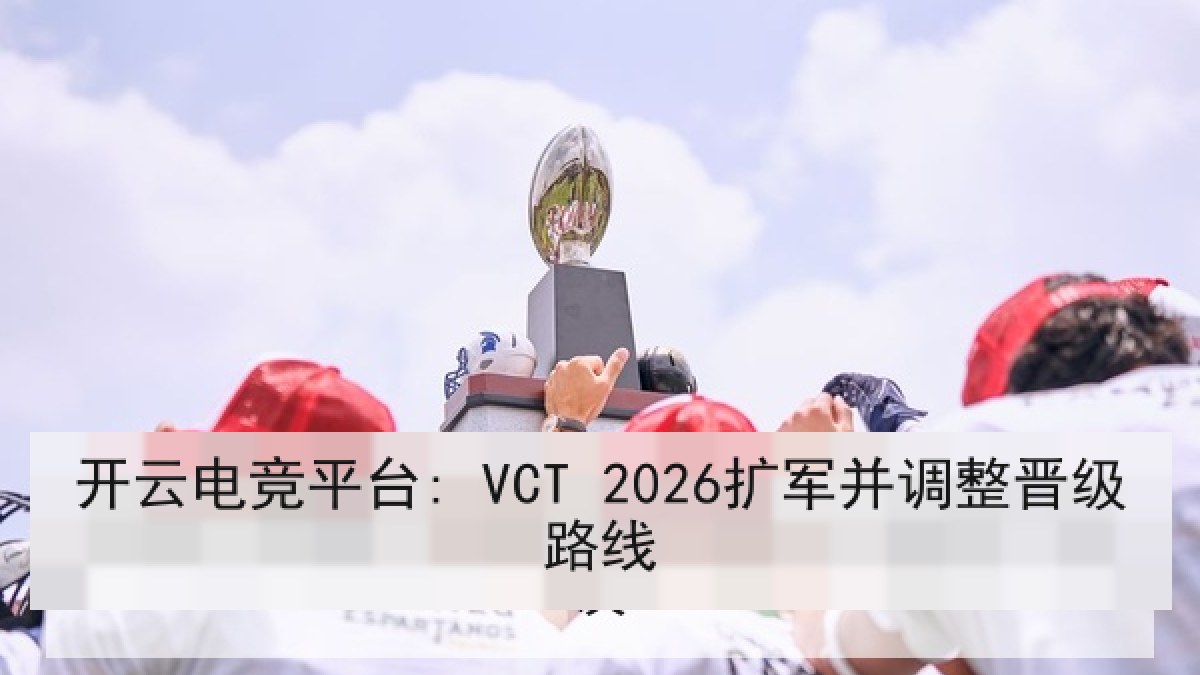 开云电竞平台: VCT 2026扩军并调整晋级路线