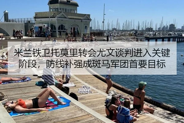 米兰铁卫托莫里转会尤文谈判进入关键阶段，防线补强成斑马军团首要目标