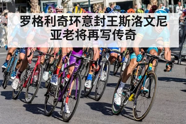 罗格利奇环意封王斯洛文尼亚老将再写传奇